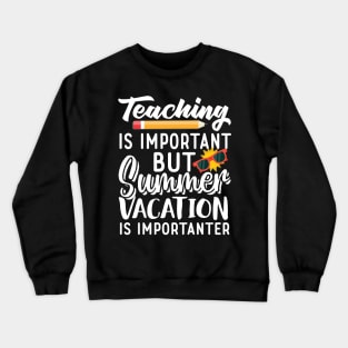 Teaching Is Important But Summer Vacation Is Importanter Crewneck Sweatshirt